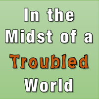 In the midst of a troubled world
